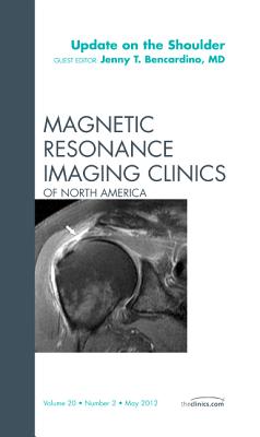 Update on the Shoulder, An Issue of Magnetic Resonance Imaging Clinics - Bencardino, Jenny T.