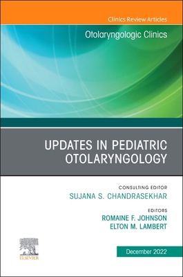 Updates in Pediatric Otolaryngology, an Issue of Otolaryngologic Clinics of North America: Volume 55-6 - Johnson, Romaine F, P, Facs (Editor), and Lambert, Elton M, MD (Editor)