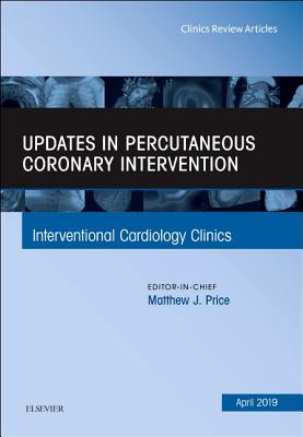Updates in Percutaneous Coronary Intervention, an Issue of Interventional Cardiology Clinics: Volume 8-2 - Price, Matthew J