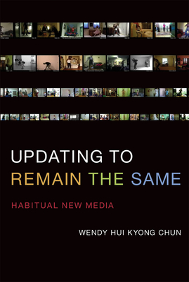 Updating to Remain the Same: Habitual New Media - Chun, Wendy Hui Kyong