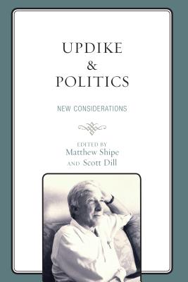 Updike and Politics: New Considerations - Shipe, Matthew (Contributions by), and Dill, Scott (Contributions by), and Boswell, Marshall (Contributions by)