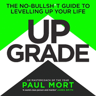 Upgrade: The No-Bullsh*t Guide to Levelling Up Your Life