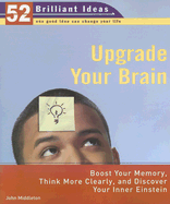 Upgrade Your Brain: Boost Your Memory, Think More Clearly, and Discover Your Inner Einstein