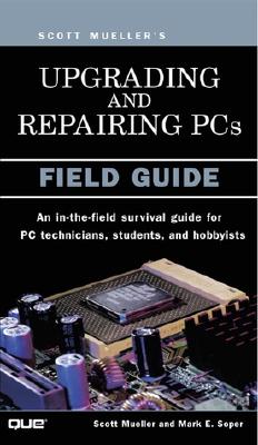 Upgrading and Repairing PCs: Field Guide - Mueller, Scott, and Soper, Mark Edward