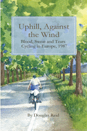 Uphill, Against the Wind: Blood, Sweat and Tears. Cycling in Europe, 1987