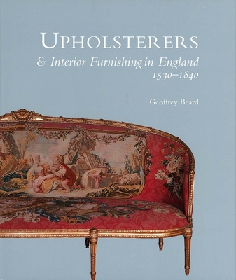 Upholsterers and Interior Furnishing in England, 1530-1840 - Beard, Geoffrey