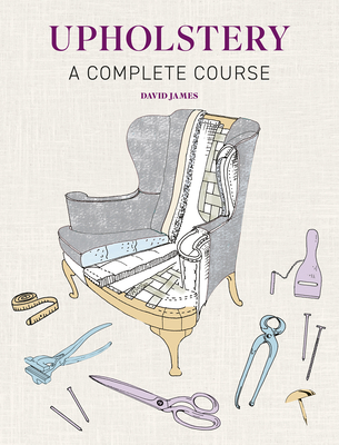 Upholstery: A Complete Course - New Edition - James, David