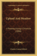 Upland And Meadow: A Poaetquissings Chronicle (1886)