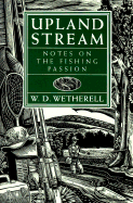 Upland Stream: Notes on the Fishing Passion - Wetherell, W D