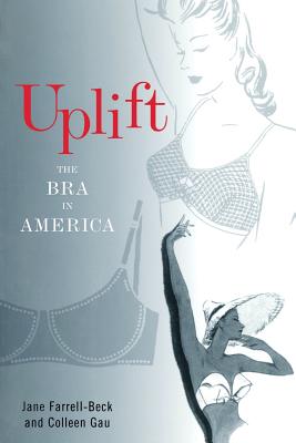 Uplift: The Bra in America - Farrell-Beck, Jane, and Gau, Colleen