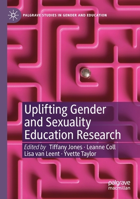 Uplifting Gender and Sexuality Education Research - Jones, Tiffany (Editor), and Coll, Leanne (Editor), and Van Leent, Lisa (Editor)