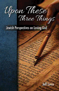 Upon These Three Things Jewish Perspectives on Loving God