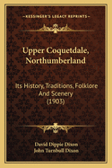 Upper Coquetdale, Northumberland: Its History, Traditions, Folklore and Scenery