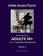 Upper Hands Piano: A Method for Adults 50+ to SPARK the Mind, Heart and Soul: Book 2