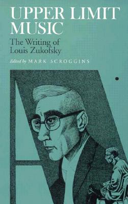 Upper Limit Music: The Writing of Louis Zukofsky - Scroggins, Mark (Editor)