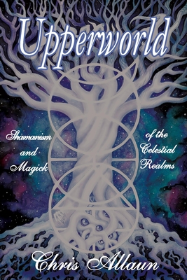 Upperworld: Shamanism and Magick of the Celestial Realms - Allaun, Chris