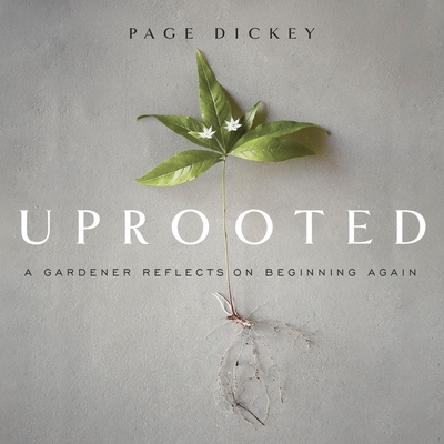 Uprooted: A Gardener Reflects on Beginning Again - Dickey, Page, and McKenna, Alex (Read by)