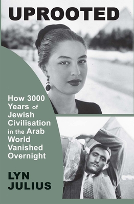 Uprooted: How 3000 Years of Jewish Civilization in the Arab World Vanished Overnight - Julius, Lyn