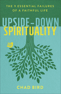Upside-Down Spirituality: The 9 Essential Failures of a Faithful Life