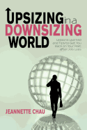 Upsizing in a Downsizing World: Lessons Learned and Tips to Get You Back on Your Feet After Job Loss