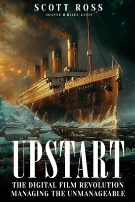 Upstart: The Digital Film Revolution Managing the Unmanageable - Ross, Scott