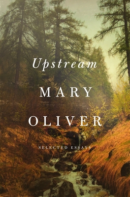 Upstream: Selected Essays - Oliver, Mary