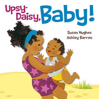 Upsy Daisy, Baby!: How Families Around the World Carry Their Little Ones - Hughes, Susan