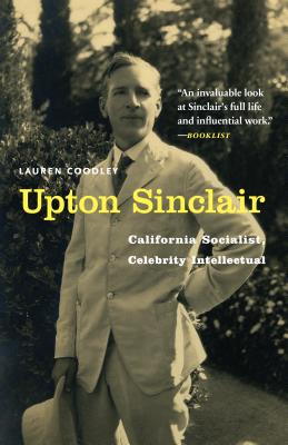 Upton Sinclair: California Socialist, Celebrity Intellectual - Coodley, Lauren