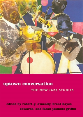 Uptown Conversation: The New Jazz Studies - O'Meally, Robert (Editor), and Edwards, Brent Hayes (Editor), and Griffin, Farah Jasmine (Editor)