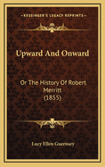 Upward and Onward: Or the History of Robert Merritt (1855)