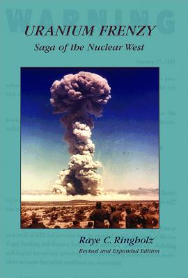 Uranium Frenzy: Saga of the Nuclear West - Ringholz, Raye