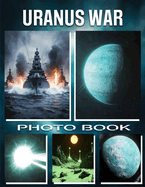 Uranus War Photo Book: Epic Space Battles Featuring Stunning Visuals From The Outer Solar System