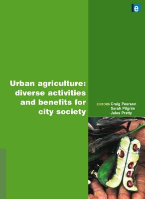 Urban Agriculture: Diverse Activities and Benefits for City Society - Pearson, Craig (Editor)