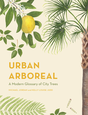 Urban Arboreal: A Modern Glossary of City Trees - Jordan, Michael