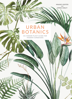 Urban Botanics: An Indoor Plant Guide for Modern Gardeners - Sibley, Emma