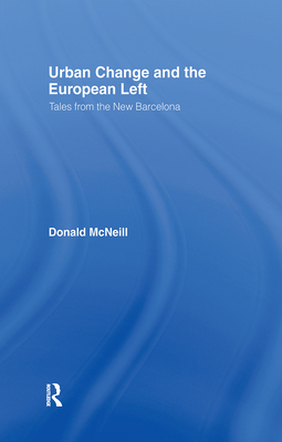 Urban Change and the European Left: Tales from the New Barcelona - McNeill, Donald