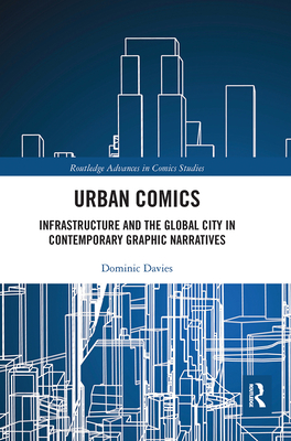 Urban Comics: Infrastructure and the Global City in Contemporary Graphic Narratives - Davies, Dominic