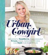 Urban Cowgirl: Decadently Southern, Outrageously Texan, Food, Family Traditions, and Style for Modern Life