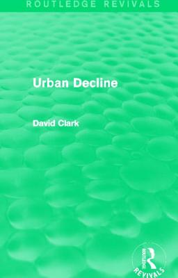 Urban Decline (Routledge Revivals) - Clark, David