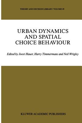 Urban Dynamics and Spatial Choice Behaviour - Hauer, J (Editor), and Timmermans, Harry J P (Editor), and Wrigley, N (Editor)