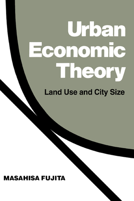 Urban Economic Theory: Land Use and City Size - Fujita, Masahisa