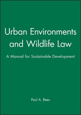 Urban Environments and Wildlife Law: A Manual for Sustainable Development - Rees, Paul A