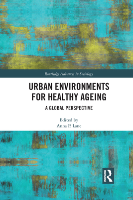 Urban Environments for Healthy Ageing: A Global Perspective - Lane, Anna (Editor)