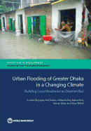 Urban Flooding of Greater Dhaka in a Changing Climate: Building Local Resilience to Disaster Risk