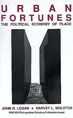 Urban Fortunes: The Political Economy of Place - Logan, John R, and Molotch, Harvey