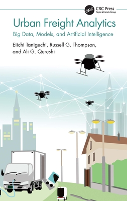 Urban Freight Analytics: Big Data, Models, and Artificial Intelligence - Taniguchi, Eiichi, and Thompson, Russell G, and Qureshi, Ali G