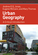 Urban Geography: A Critical Introduction - Jonas, Andrew E. G., and McCann, Eugene, and Thomas, Mary