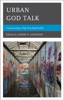 Urban God Talk: Constructing a Hip Hop Spirituality - Johnson, Andre E (Editor), and Perkinson, James W (Contributions by), and Royster, Michael D (Contributions by)