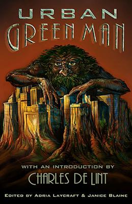 Urban Green Man: An Archetype of Renewal - Laycraft, Adria (Editor), and Blaine, Janice (Editor), and De Lint, Charles (Introduction by)