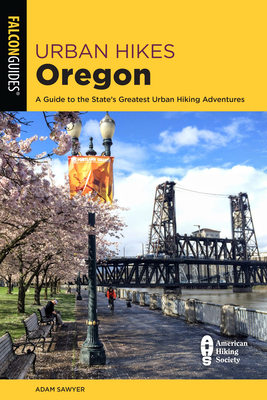 Urban Hikes Oregon: A Guide to the State's Greatest Urban Hiking Adventures - Sawyer, Adam